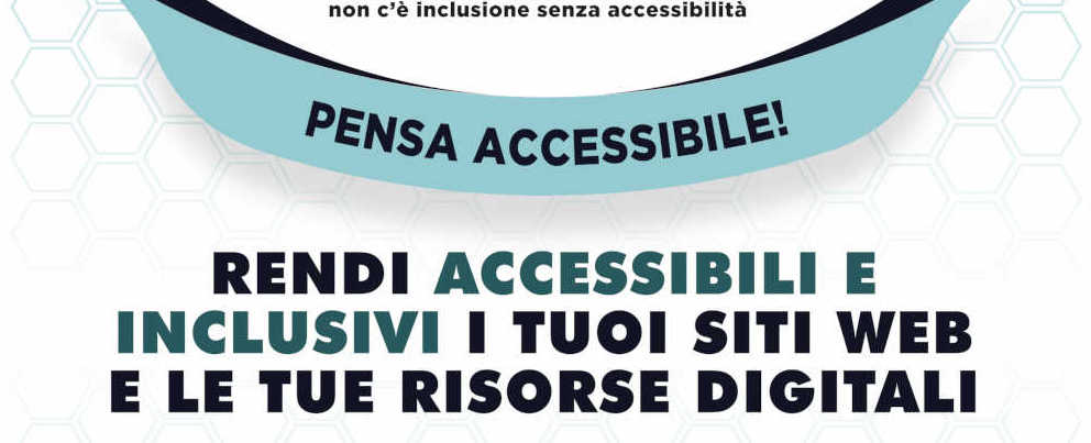 Pensa accessibile! rendi accessibili e inclusivi i tuoi siti web e le tue risorse digitali. Non c'è inclusione senza accessibilità